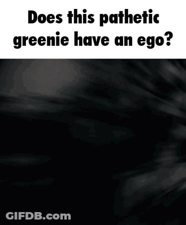 A Close Up Of A Person 'S Face With The Caption " Does This Pathetic Greenie Have An Ego ? " GIF