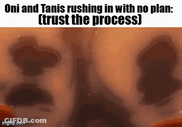 A Close Up Of A Person 'S Face With The Caption `` Oni And Tanis Rushing In With No Plan : Trust The Process '' GIF