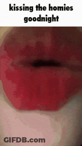 A Close Up Of A Person 'S Lips With The Words Kissing The Homies Goodnight Above Them GIF
