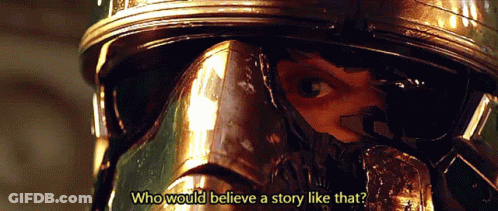 A Close Up Of A Person Wearing A Helmet With The Words Who Would Believe A Story Like That GIF