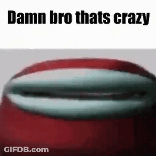 A Close Up Of A Red Among Us Character 'S Mouth With The Words `` Damn Bro Thats Crazy '' . GIF