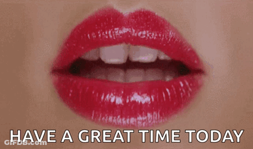 A Close Up Of A Woman 'S Lips With The Words Have A Great Time Today GIF