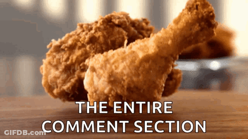 A Close Up Of Fried Chicken With The Words The Entire Comment Section GIF