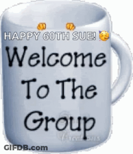 A Coffee Mug With The Words Happy 60Th Sue Welcome To The Group On It GIF