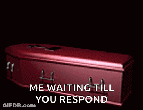 A Coffin With The Words " Me Waiting Till You Respond " Written On It GIF