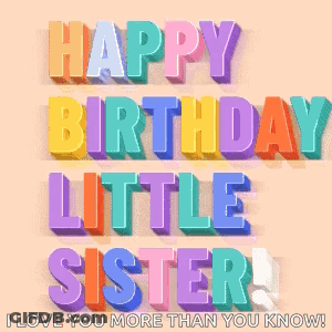 A Colorful Birthday Card For A Little Sister That Says Happy Birthday Little Sister I Love You More Than You Know GIF