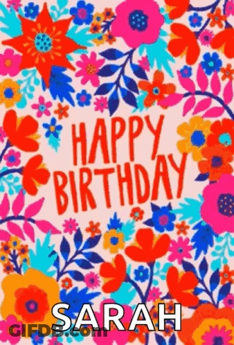 A Colorful Birthday Card For Sarah With Flowers On It . GIF