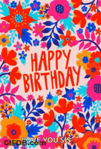 A Colorful Birthday Card With Flowers And The Words `` Happy Birthday Love You Sis '' . GIF