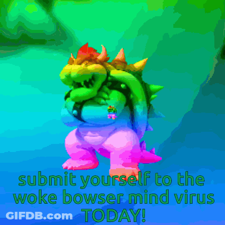 A Colorful Image Of Bowser With The Words " Submit Yourself To The Woke Bowser Mind Virus Today " At The Bottom GIF