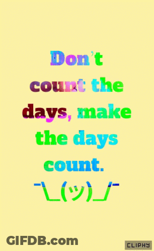 A Colorful Poster That Says " Don 'T Count The Days Make The Days Count " GIF