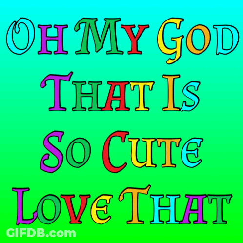 A Colorful Poster With The Words Oh My God That Is So Cute Love That GIF