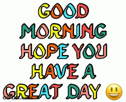 A Colorful Sign That Says Good Morning Hope You Have A Great Day . GIF