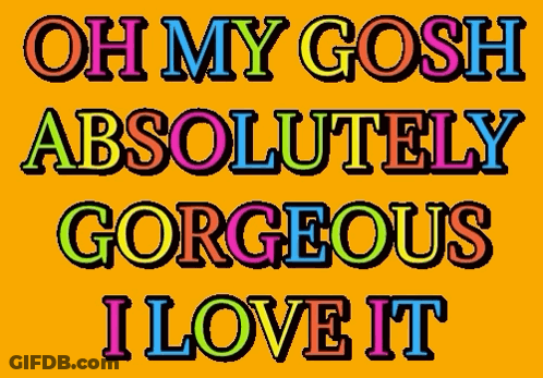 A Colorful Sign That Says Oh My Gosh Absolutely Gorgeous I Love It On A Yellow Background GIF