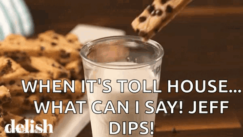 A Cookie Is Being Dipped Into A Glass Of Milk With The Words When It 'S Toll House What Can I Say Jeff Dips GIF