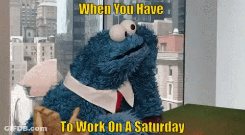 A Cookie Monster Is Sitting In Front Of A Window With The Words " When You Have To Work On A Saturday " Above Him GIF
