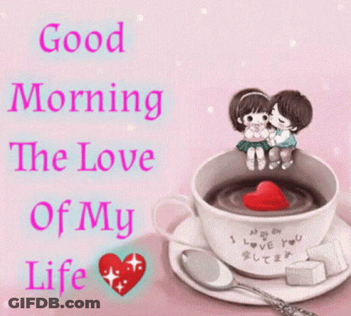 A Couple Kissing In A Cup Of Coffee With The Words Good Morning The Love Of My Life Below Them GIF
