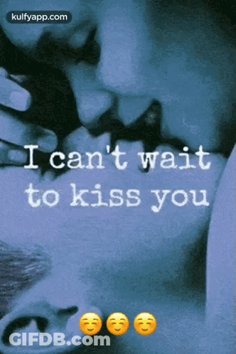 A Couple Kissing With The Words " I Can 'T Wait To Kiss You " On The Bottom GIF