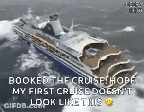 A Cruise Ship Is Floating In The Ocean With The Words `` Booked The Cruise ! Hope My First Cruise Doesn 'T Look Like Thi GIF