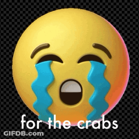 A Crying Emoji With Tears Coming Out Of Its Eyes And The Words For The Crabs Below It GIF
