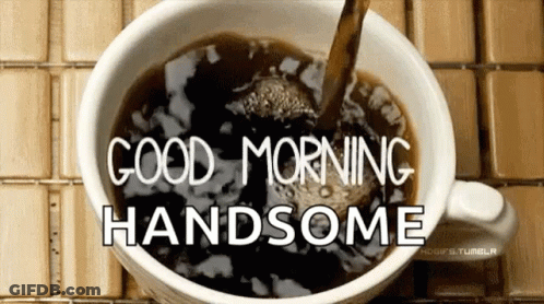 A Cup Of Coffee Is Being Poured Into A Cup With The Words `` Good Morning Handsome '' Written On It . GIF