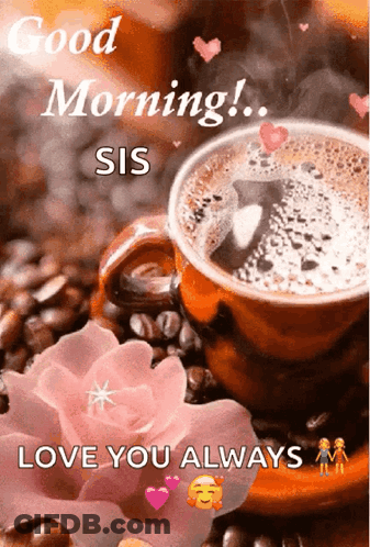A Cup Of Coffee Is On A Saucer Next To A Flower And Says Good Morning Sis Love You Always GIF