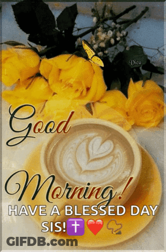 A Cup Of Coffee On A Saucer Next To Yellow Roses With The Words Good Morning Have A Blessed Day Sis GIF