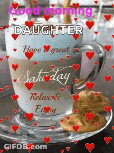 A Cup Of Coffee On A Saucer With Hearts Around It And The Words `` Good Morning Daughter Have A Great Saturday Relax And GIF
