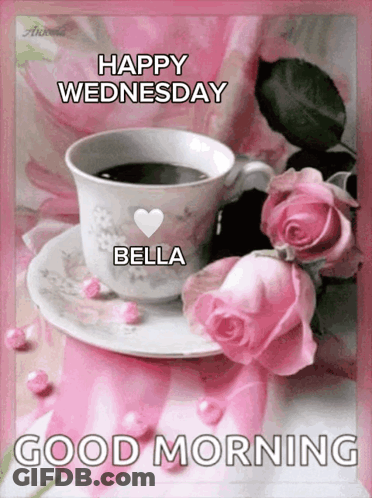 A Cup Of Coffee On A Saucer With Pink Roses And The Words Happy Wednesday Bella Good Morning On The Bottom GIF