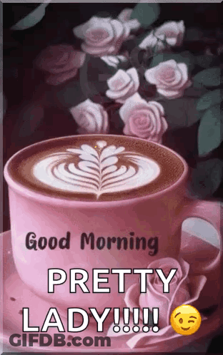 A Cup Of Coffee On A Saucer With Roses And The Words `` Good Morning Pretty Lady !!! '' GIF
