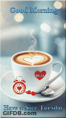 A Cup Of Coffee On A Saucer With The Words Good Morning Bella Have A Nice Tuesday Below It GIF