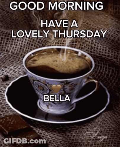 A Cup Of Coffee On A Saucer With The Words Good Morning Have A Lovely Thursday Bella Below It GIF
