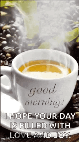 A Cup Of Coffee On A Saucer With The Words `` Good Morning ! `` I Hope Your Day Is Filled With Love And Joy . GIF