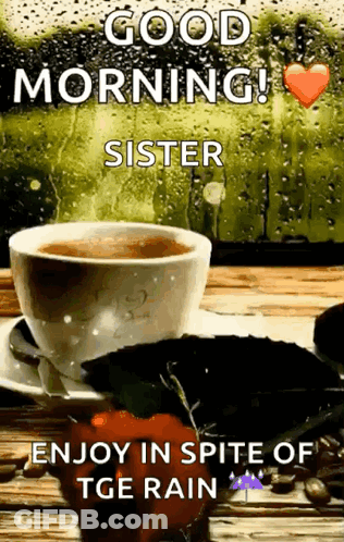 A Cup Of Coffee On A Saucer With The Words Good Morning Sister Enjoy In Spite Of Tge Rain On It GIF