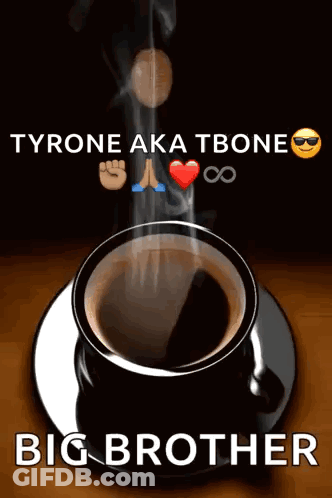 A Cup Of Coffee On A Saucer With The Words Good Morning Tyrone Aka Tbone Big Brother GIF