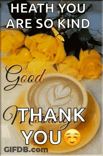 A Cup Of Coffee On A Saucer With Yellow Roses And The Words `` Heath You Are So Kind Good Thank You '' Written On It . GIF