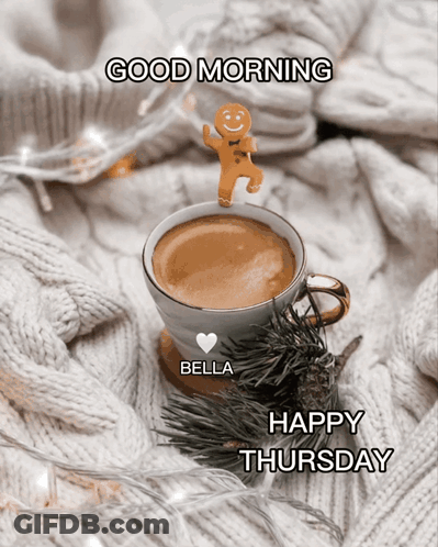A Cup Of Coffee With A Gingerbread Man On Top And The Words Good Morning Bella Happy Thursday Below It GIF