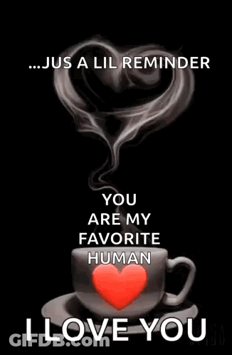 A Cup Of Coffee With A Heart On It And The Words `` Good Morning You Are My Favorite Human `` . GIF
