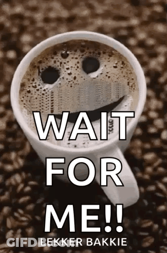 A Cup Of Coffee With A Smiley Face And The Words Wait For Me ! GIF