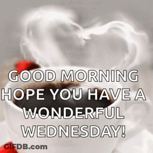 A Cup Of Coffee With Smoke Coming Out Of It And The Words `` Good Morning Hope You Have A Wonderful Wednesday '' GIF