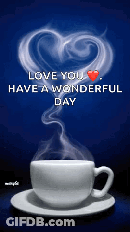 A Cup Of Coffee With Smoke Coming Out Of It And The Words " Love You Have A Wonderful Day " On The Bottom GIF