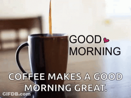 A Cup Of Coffee With The Words Good Morning Coffee Makes A Good Morning Great Written On It GIF