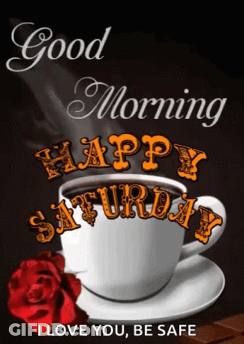 A Cup Of Coffee With The Words " Good Morning Happy Saturday I Love You Be Safe " On It GIF