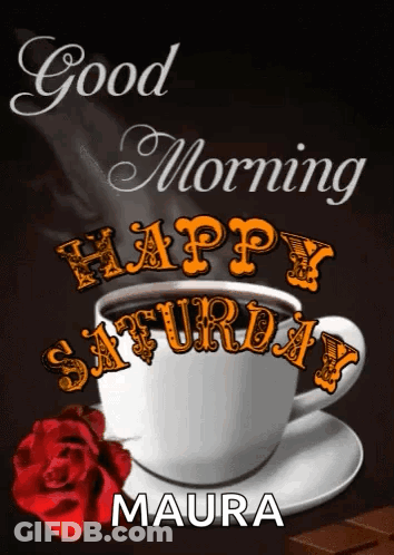 A Cup Of Coffee With The Words Good Morning Happy Saturday Maura Written On It GIF