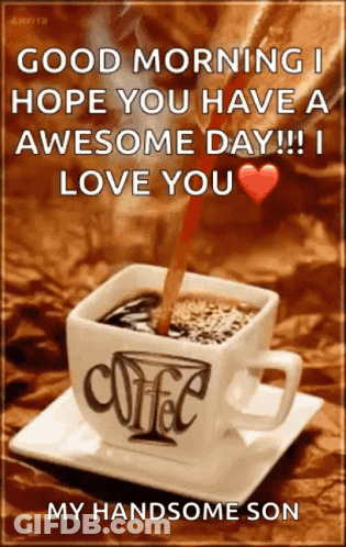 A Cup Of Coffee With The Words Good Morning Hope You Have A Awesome Day I Love You GIF