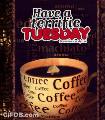 A Cup Of Coffee With The Words " Have A Terrific Tuesday " On Top GIF