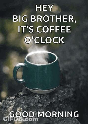 A Cup Of Coffee With The Words Hey Big Brother It 'S Coffee O 'Clock GIF