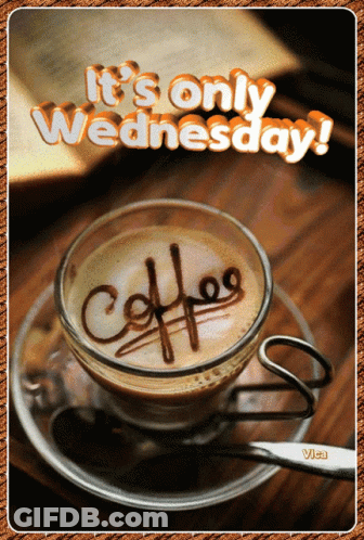 A Cup Of Coffee With The Words " It 'S Only Wednesday " On The Top GIF