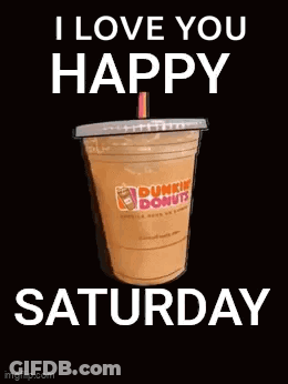 A Cup Of Dunkin Donuts Coffee With The Words `` I Love You Happy Saturday '' . GIF