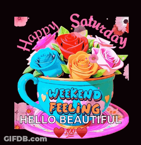 A Cup Of Flowers With The Words `` Happy Saturday Weekend Feeling Hello Beautiful '' GIF