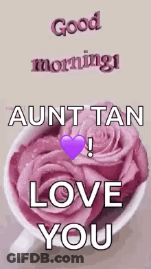 A Cup Of Pink Roses With A Purple Heart And The Words `` Good Morning Aunt Tan Love You '' GIF